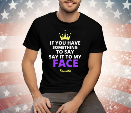 Alex Cole If You Have Something To Say It To My Face Kamala Harris Tee Shirt - Image 3