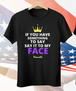 Alex Cole If You Have Something To Say It To My Face Kamala Harris Tee Shirt