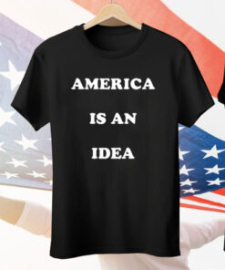 America Is An Idea Tee Shirt