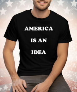 America Is An Idea Tee Shirt