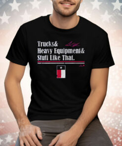 Andrew Chafin Trucks Heavy Equipment Stuff Like That Tee Shirt