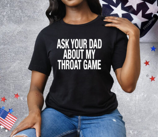 Ask Your Dad About My Throat Game Tee Shirt