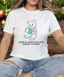 Born To Make Playlists Forced To Work Tee Shirt