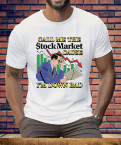 Call Me The Stock Market Cause I'm Down Bad Tee Shirt