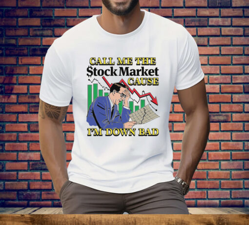 Call Me The Stock Market Cause I'm Down Bad Tee Shirt