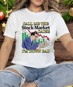 Call Me The Stock Market Cause I'm Down Bad Tee Shirt