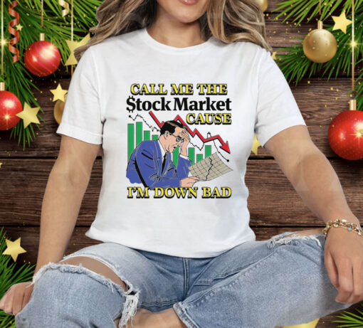 Call Me The Stock Market Cause I'm Down Bad Tee Shirt