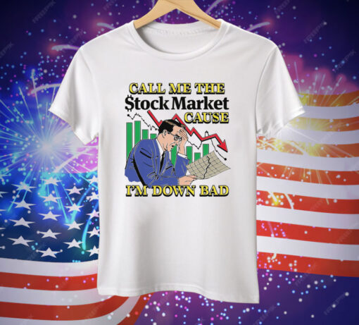 Call Me The Stock Market Cause I'm Down Bad Tee Shirt