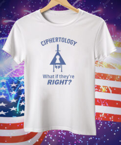 Ciphertology What If They’re Right Tee Shirt