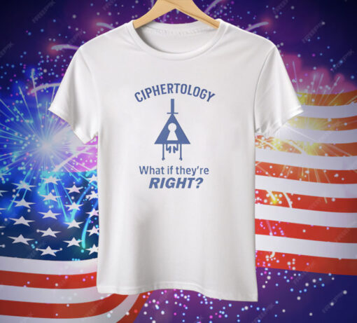 Ciphertology What If They’re Right Tee Shirt