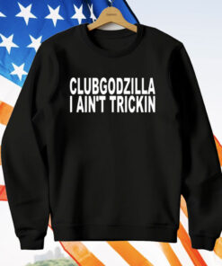 Clubgodzilla I Ain’t Trickin T-Shirt