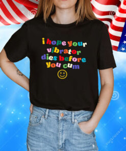 I Hope Your Vibrator Dies Before You Cum T-Shirt