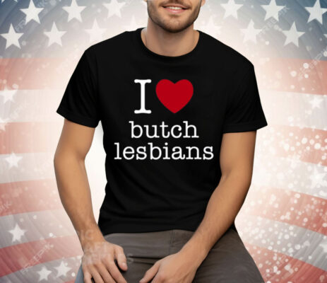 I Love Butch Lesbians Tee Shirt