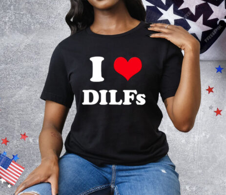 I Love Dilfs Tee Shirt