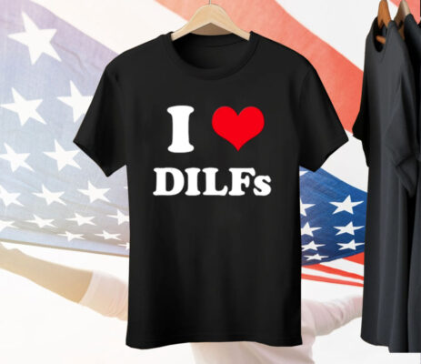 I Love Dilfs Tee Shirt