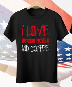 I Love Horror Movies and Coffee Tee Shirt