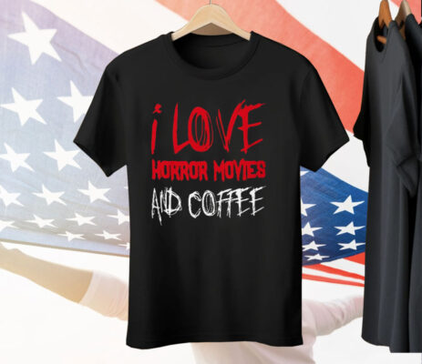 I Love Horror Movies and Coffee Tee Shirt