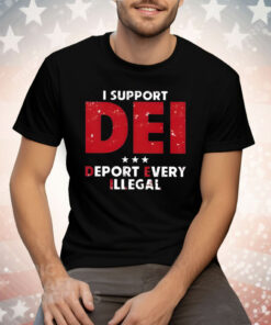 I Support Dei Deport Every Illegal Tee Shirt