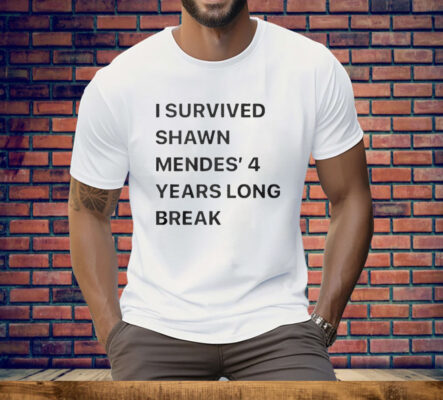 I Survived Shawn Mendes’ 4 Years Long Break Tee Shirt