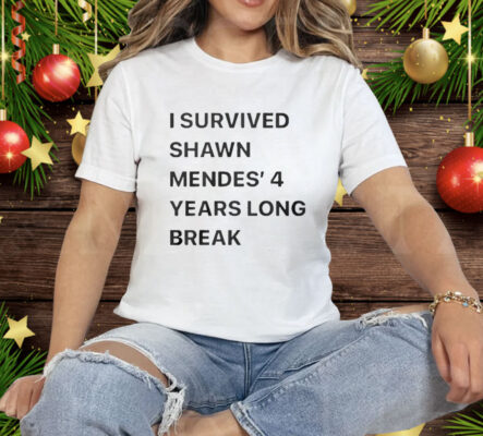 I Survived Shawn Mendes’ 4 Years Long Break Tee Shirt