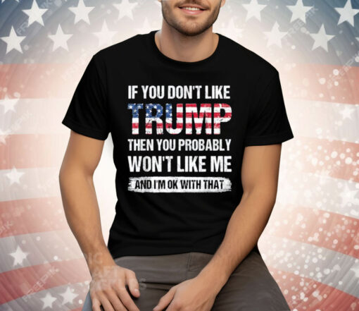 If You Don’t Like Trump Then You Probably Won’t Like Me Tee Shirt - Image 2