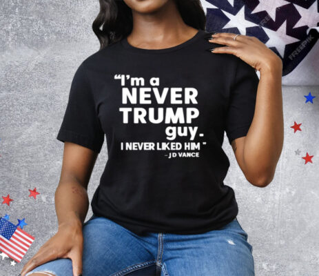 I’m A Never Trump Guy I Never Liked Him Jd Vance Tee Shirt