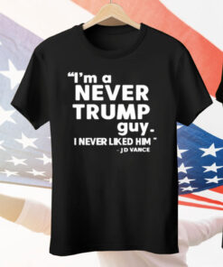 I’m A Never Trump Guy I Never Liked Him Jd Vance Tee Shirt