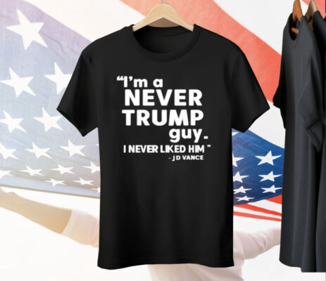 I’m A Never Trump Guy I Never Liked Him Jd Vance Tee Shirt