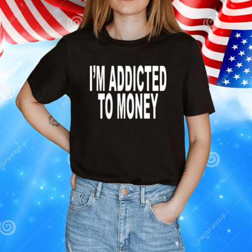 I’m Addicted To Money T-Shirt