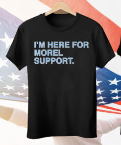 I’m Here For Morel Support Tee Shirt