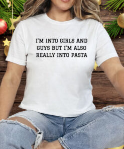 I’m Into Girls And Guys But I’m Also Really Into Pasta Tee Shirt