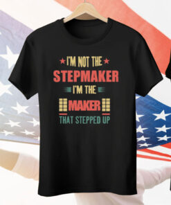 I’m Not The Stepmaker I’m The Maker That Stepped Up Tee Shirt