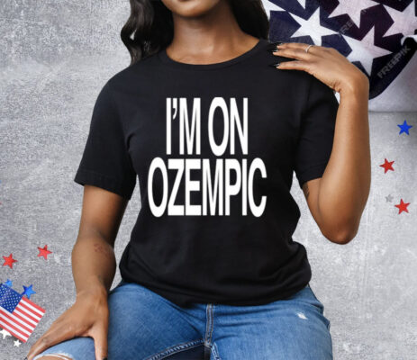 I’m On Ozempic Tee Shirt