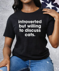 Introverted But Willing To Discuss Cats Tee Shirt