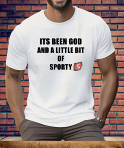 Its Been God And A Little Bit Of Sporty Tee Shirt