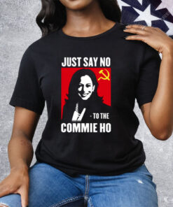 Kamala Harris Just Say No To The Commie Ho New T-Shirt