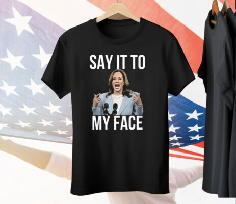 Kamala Harris Say It To My Face Tee Shirt