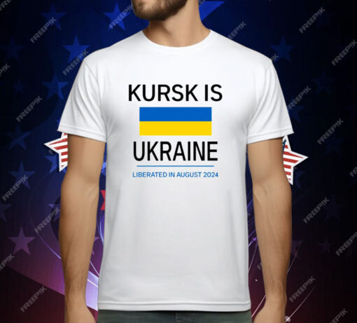 Kursk Is Ukraine Liberated In August 2024 T-Shirt