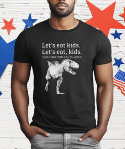 Let’s Eat Kids Let’s Eat Kids Punctuation Saves Lives T-Shirt