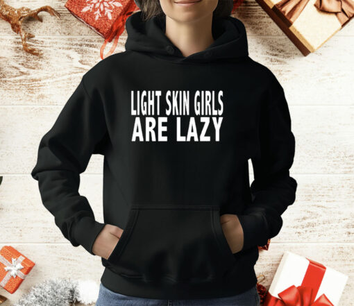 Light Skin Girls Are Lazy T-Shirt