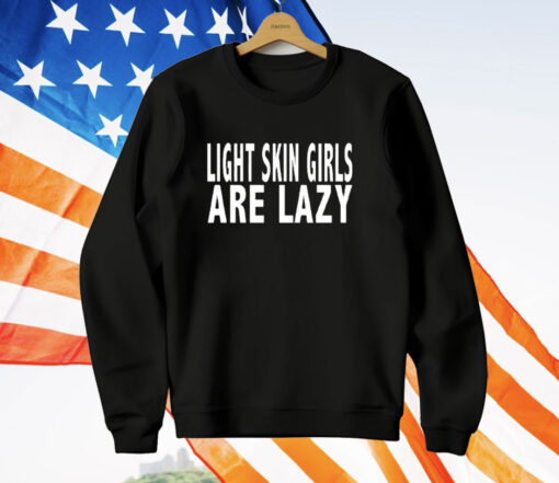 Light Skin Girls Are Lazy T-Shirt