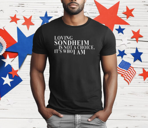 Loving Sondheim Is Not A Choice It’s Who I Am T-Shirt