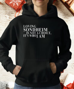 Loving Sondheim Is Not A Choice It’s Who I Am T-Shirt