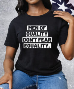 Men Of Quality Don’t Fear Equality Tee Shirt