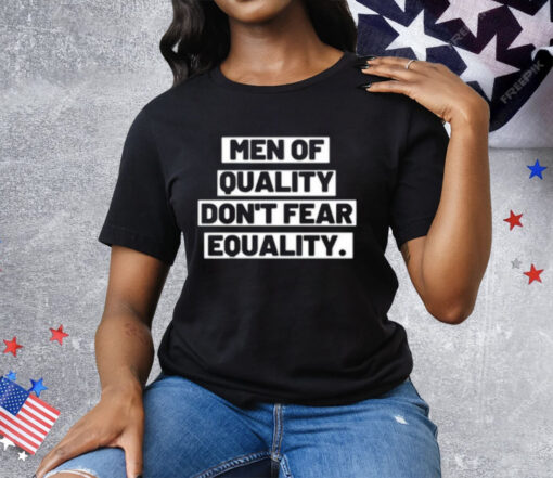 Men Of Quality Don’t Fear Equality Tee Shirt