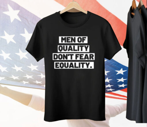 Men Of Quality Don’t Fear Equality Tee Shirt