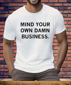 Mind your own damn business Tee Shirt