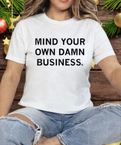 Mind your own damn business Tee Shirt