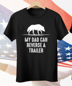 My Dad Can Reverse A Trailer Tee Shirt