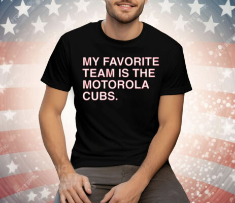 My Favorite Team Is The Motorola Cubs Tee Shirt